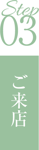 ステップ03ご来店
