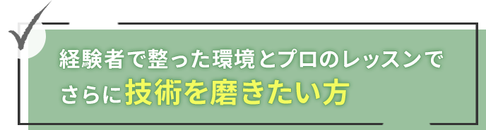経験者で整った環境とプロのレッスンでさらに技術を磨きたい方